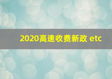 2020高速收费新政 etc